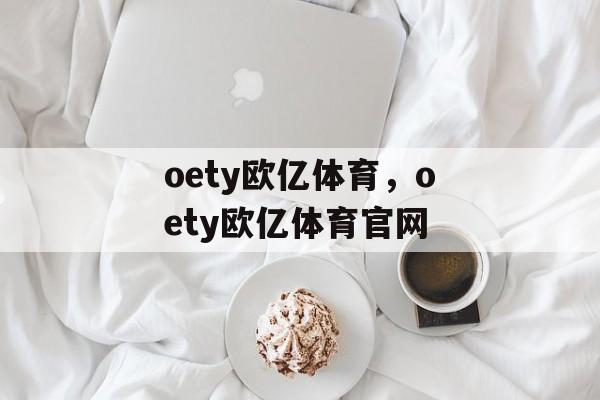 oety欧亿体育，oety欧亿体育官网