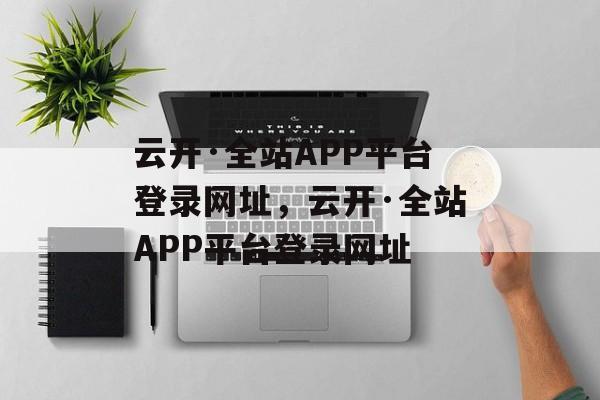 云开·全站APP平台登录网址，云开·全站APP平台登录网址